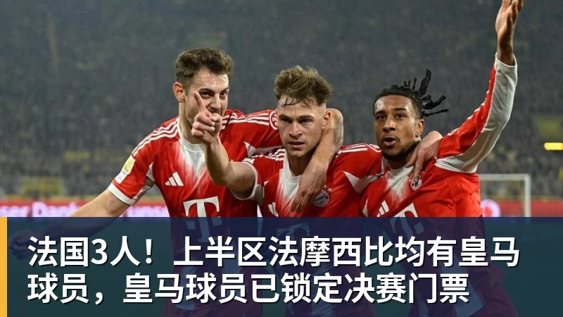 法国3人！上半区法摩西比均有皇马球员，皇马球员已锁定决赛门票
