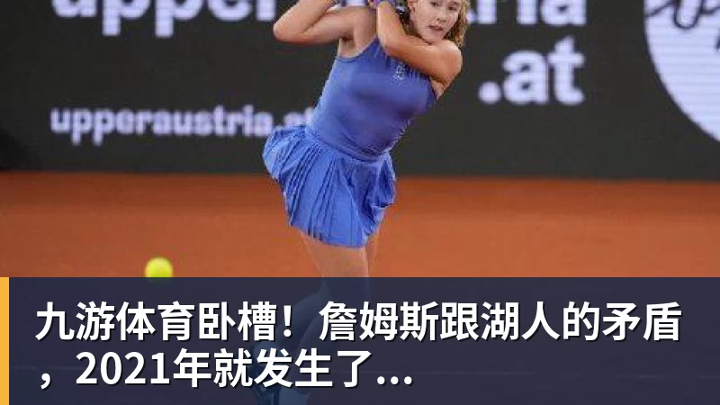 九游体育卧槽！詹姆斯跟湖人的矛盾，2021年就发生了...