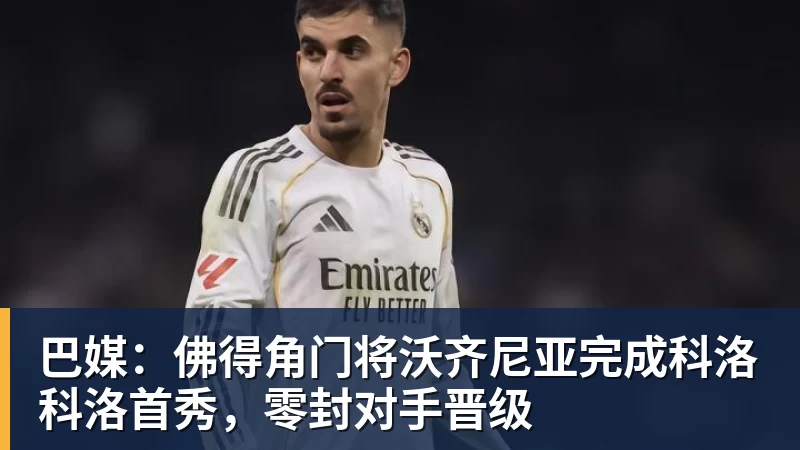 巴媒：佛得角门将沃齐尼亚完成科洛科洛首秀，零封对手晋级