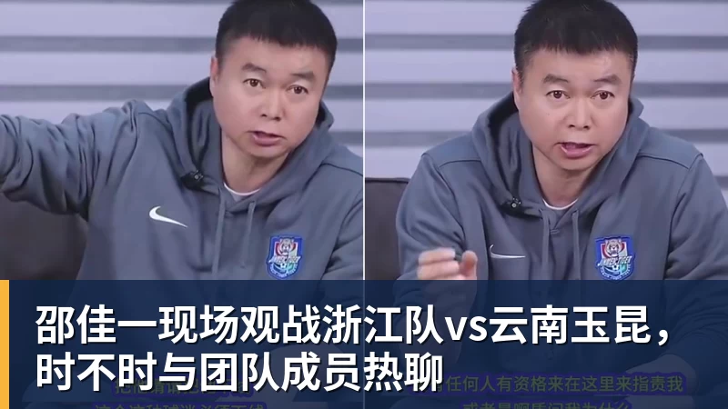 九游体育邵佳一现场观战浙江队vs云南玉昆，时不时与团队成员热聊