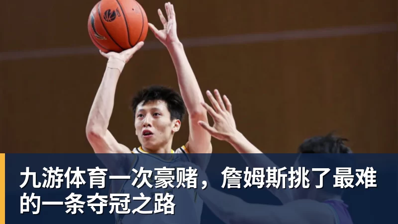 九游体育一次豪赌，詹姆斯挑了最难的一条夺冠之路