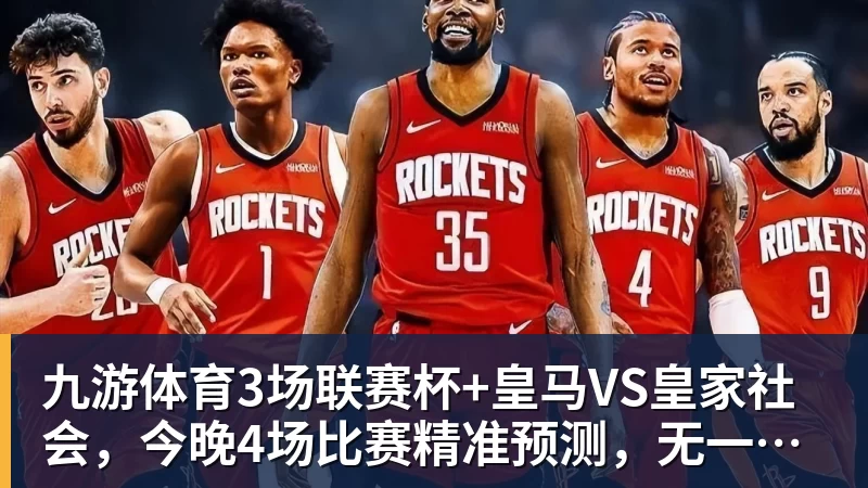九游体育3场联赛杯+皇马VS皇家社会，今晚4场比赛精准预测，无一爆冷？