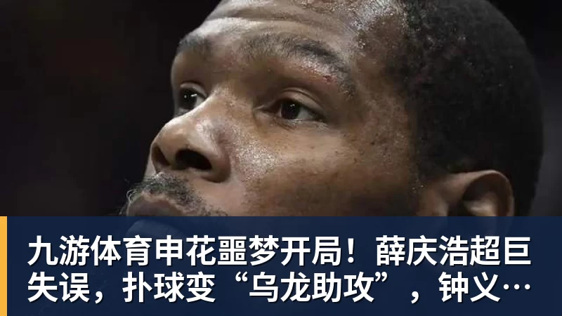 九游体育申花噩梦开局！薛庆浩超巨失误，扑球变“乌龙助攻”，钟义浩笑纳