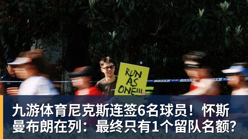 九游体育尼克斯连签6名球员！怀斯曼布朗在列：最终只有1个留队名额？