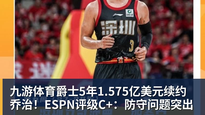 九游体育爵士5年1.575亿美元续约乔治！ESPN评级C+：防守问题突出