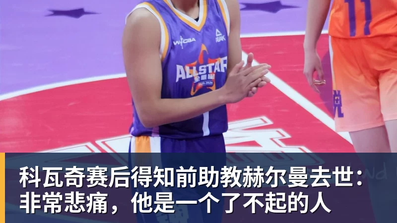 九游体育科瓦奇赛后得知前助教赫尔曼去世：非常悲痛，他是一个了不起的人