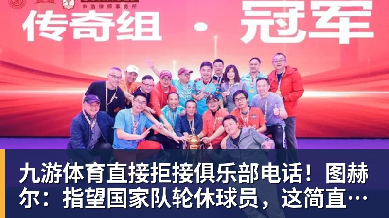 九游体育直接拒接俱乐部电话!图赫尔:指望国家队轮休球员,这简直荒唐 - 九游体育(中国)官方网站 - 九游 sports