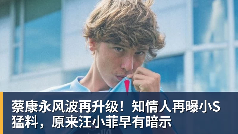 蔡康永风波再升级！知情人再曝小S猛料，原来汪小菲早有暗示