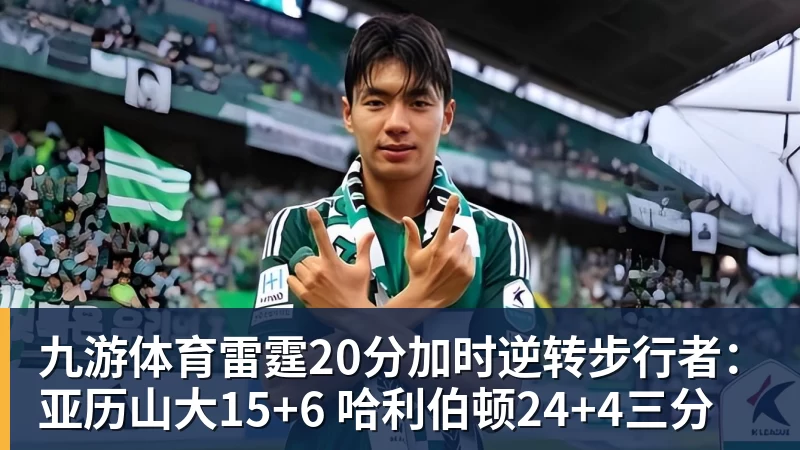 九游体育雷霆20分加时逆转步行者：亚历山大15+6 哈利伯顿24+4三分