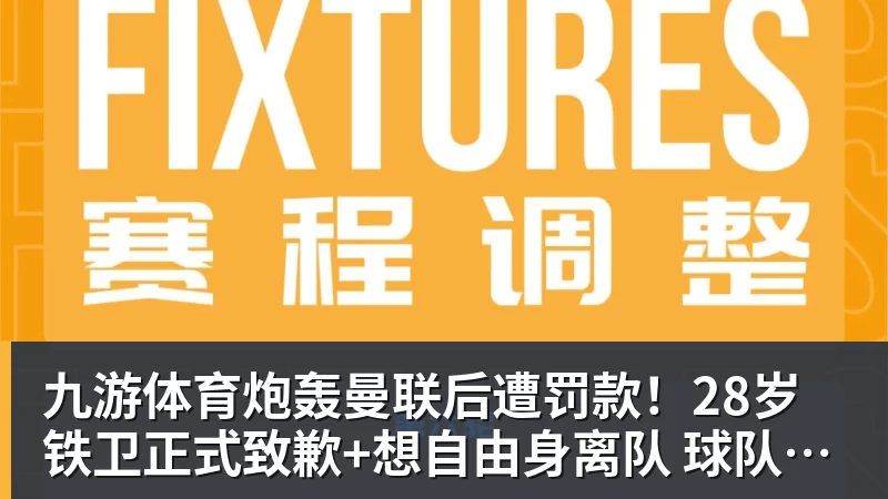 九游体育炮轰曼联后遭罚款！28岁铁卫正式致歉+想自由身离队 球队取消聚餐