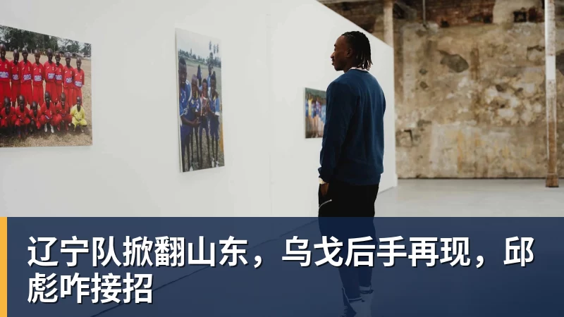 辽宁队掀翻山东，乌戈后手再现，邱彪咋接招