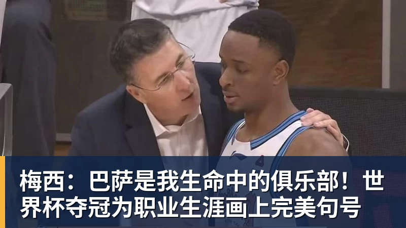 梅西：巴萨是我生命中的俱乐部！世界杯夺冠为职业生涯画上完美句号